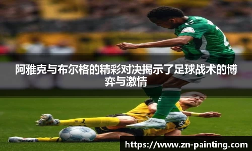 阿雅克与布尔格的精彩对决揭示了足球战术的博弈与激情