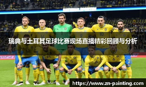 瑞典与土耳其足球比赛现场直播精彩回顾与分析